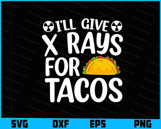 I'll Give X-Rays For Tacos SVG