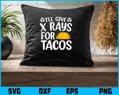 I'll Give X-Rays For Tacos SVG