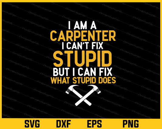 I’m A Carpenter I Can’t Fix Stupid But I Can Fix Svg Cutting Printable File  - Premium Cutting Files in SVG, PNG & EPS Formats - Premium SVG Cutting Files for Crafts