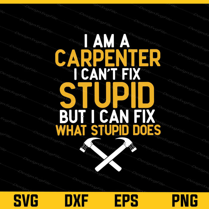 I’m A Carpenter I Can’t Fix Stupid But I Can Fix Svg Cutting Printable File  - Premium Cutting Files in SVG, PNG & EPS Formats - Premium SVG Cutting Files for Crafts