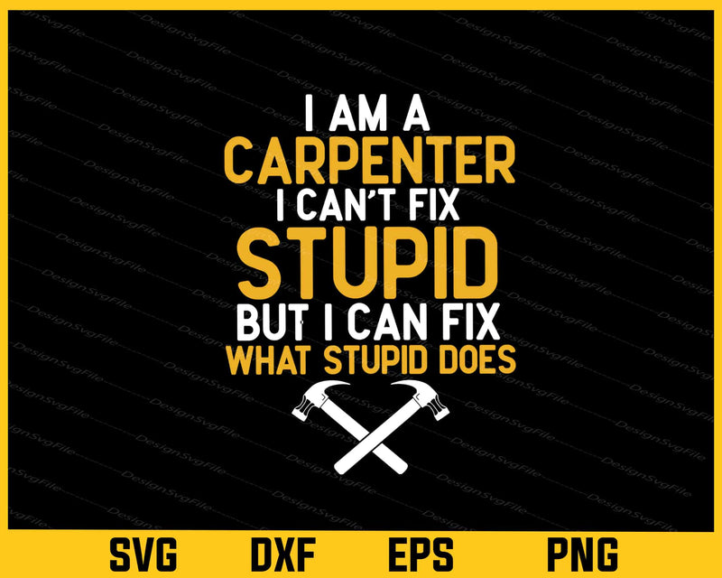 I’m A Carpenter I Can’t Fix Stupid But I Can Fix Svg Cutting Printable File  - Premium Cutting Files in SVG, PNG & EPS Formats - Premium SVG Cutting Files for Crafts