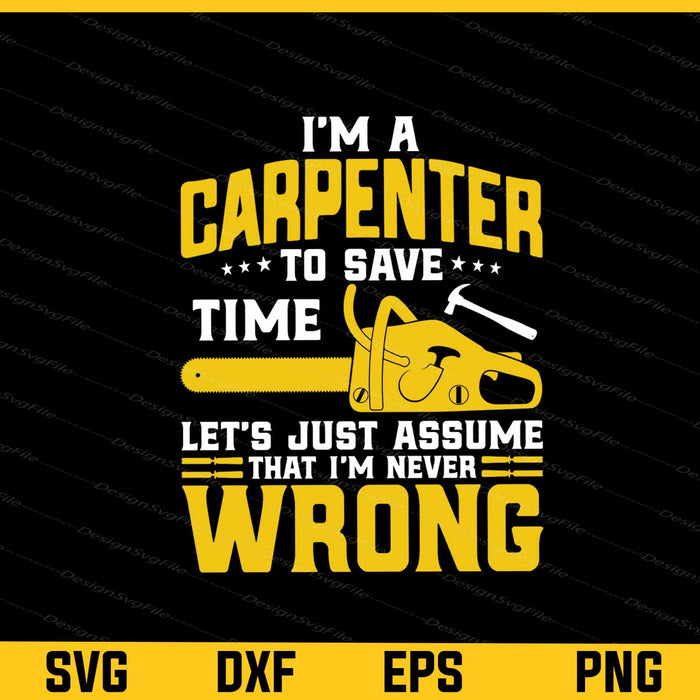I’m A Carpenter To Save Time Let’s Just Assume Svg Cutting Printable File  - Premium Cutting Files in SVG, PNG & EPS Formats - Premium SVG Cutting Files for Crafts