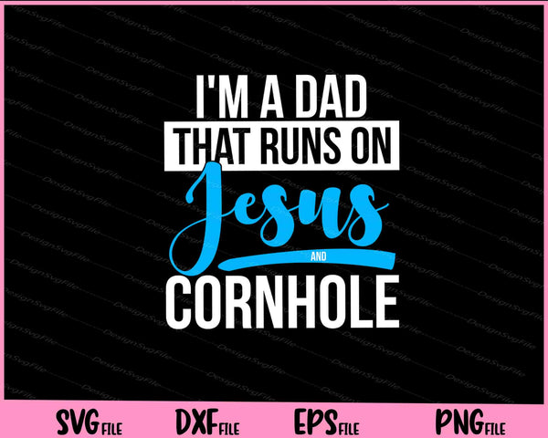 I'm A Dad That Runs On Jesus and Cornhole svg