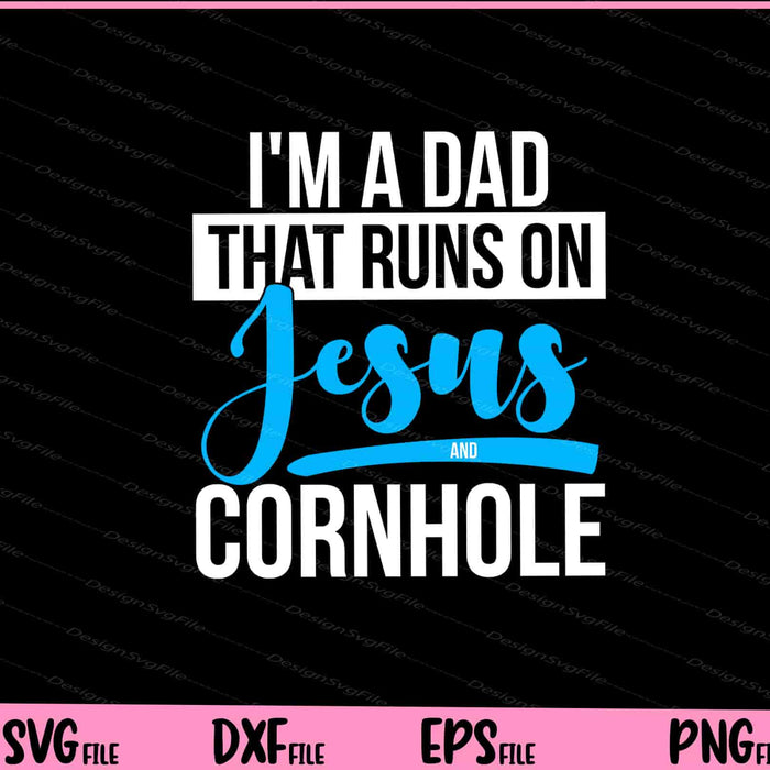 I'm A Dad That Runs On Jesus and Cornhole Svg Cutting Printable Files  - Premium Cutting Files in SVG, PNG & EPS Formats - Premium SVG Cutting Files for Crafts
