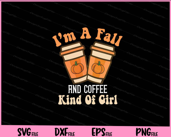 I’m A Fall And Coffee Kind Of Girl Svg Cutting Printable Files  - Premium Cutting Files in SVG, PNG & EPS Formats - Premium SVG Cutting Files for Crafts