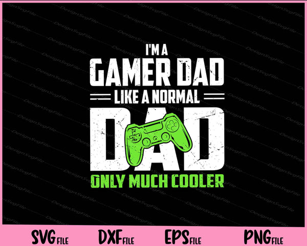 I'm A Gamer Dad Like A Normal Dad Only Much Cooler father day svg