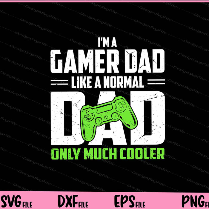 I'm A Gamer Dad Like A Normal Dad Only Much Cooler father day Svg Cutting Printable Files  - Premium Cutting Files in SVG, PNG & EPS Formats - Premium SVG Cutting Files for Crafts
