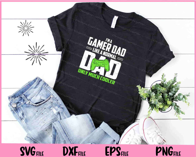 I'm A Gamer Dad Like A Normal Dad Only Much Cooler father day t shirt