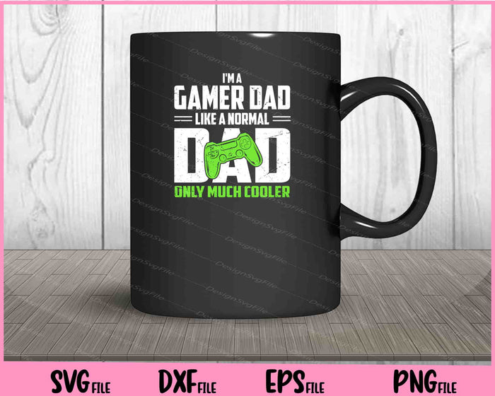 I'm A Gamer Dad Like A Normal Dad Only Much Cooler father day Svg Cutting Printable Files  - Premium Cutting Files in SVG, PNG & EPS Formats - Premium SVG Cutting Files for Crafts