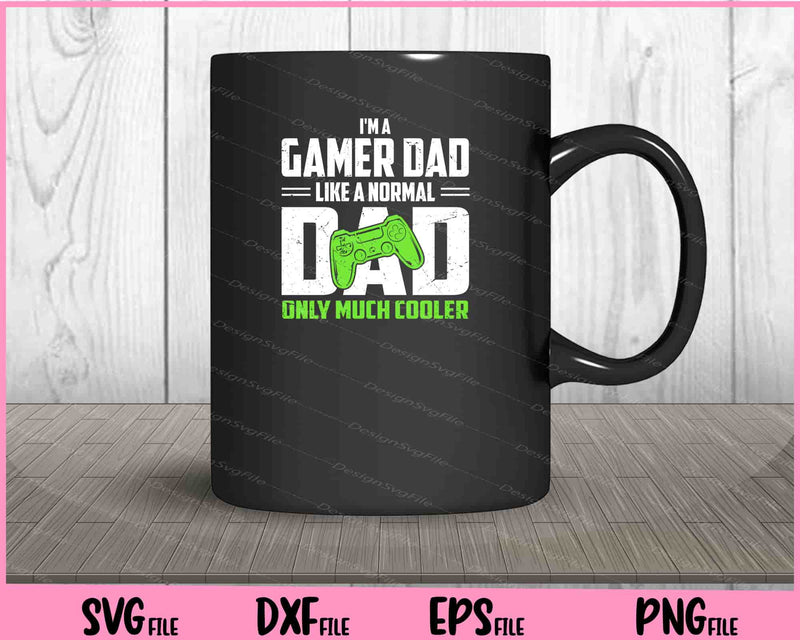 I'm A Gamer Dad Like A Normal Dad Only Much Cooler father day mug