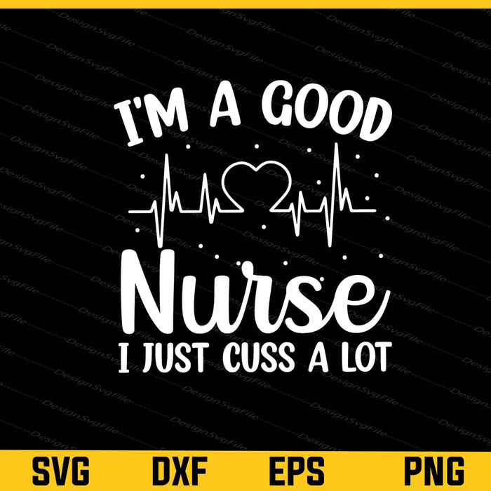 I’m A Good Nurse I Just Cuss A Lot Svg Cutting Printable File  - Premium Cutting Files in SVG, PNG & EPS Formats - Premium SVG Cutting Files for Crafts