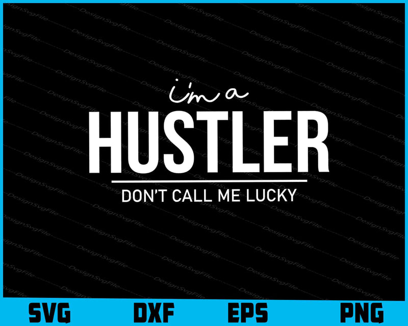 I'm A Hustler Don’t Call Me Lucky SVG