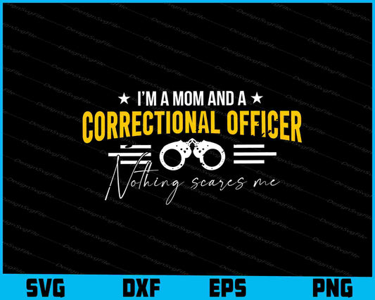 I’m A Mom And A Correctional Officer Nothing Scares Me SVG