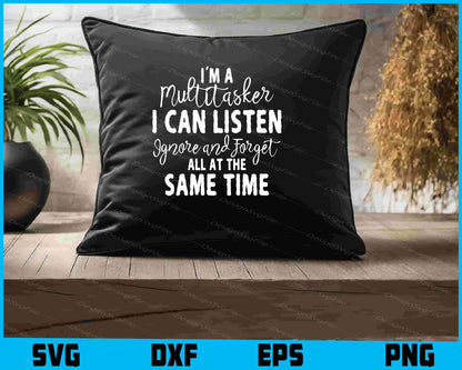I'm A Multitasker I Can Listen Ignore SVG