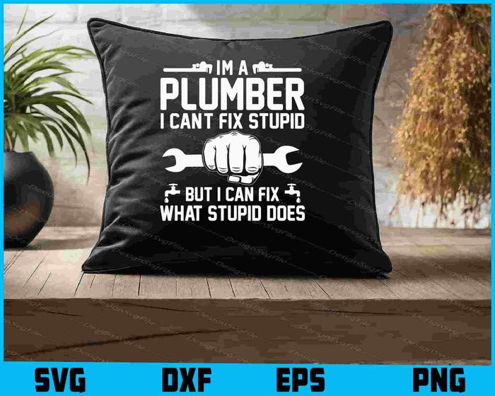 I'm A Plumber I Can't Fix Stupid But I Can Fix What Stupid Does SVG