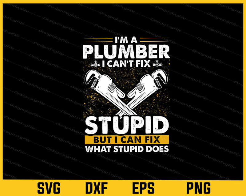 I’m A Plumber I Cant Fix Stupid Svg Cutting Printable File  - Premium Cutting Files in SVG, PNG & EPS Formats - Premium SVG Cutting Files for Crafts