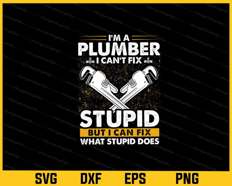 I’m A Plumber I Cant Fix Stupid svg