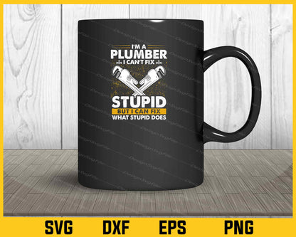 I’m A Plumber I Cant Fix Stupid Svg Cutting Printable File  - Premium Cutting Files in SVG, PNG & EPS Formats - Premium SVG Cutting Files for Crafts