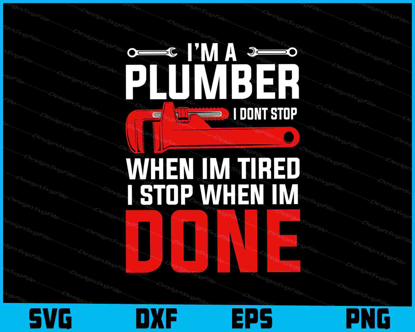 I’m A Plumber I Dont Stop When Im Tired I Stop SVG, Plumbing Shirt