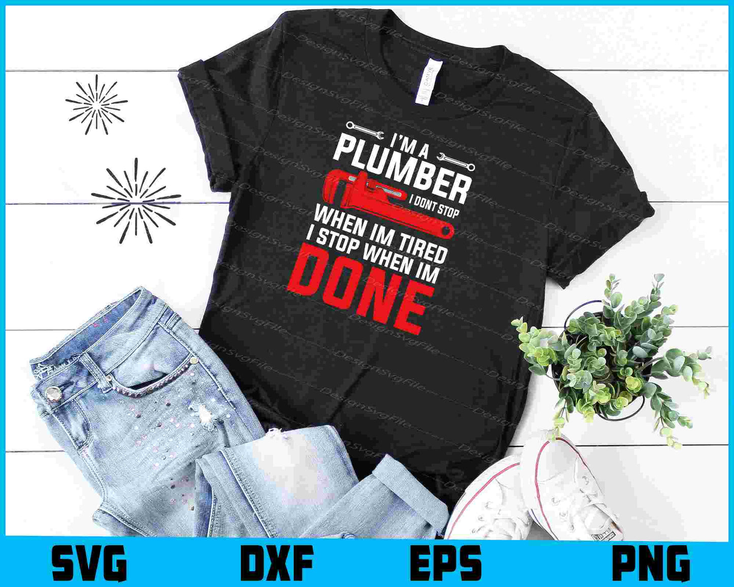 I’m A Plumber I Dont Stop When Im Tired I Stop SVG, Plumbing Shirt