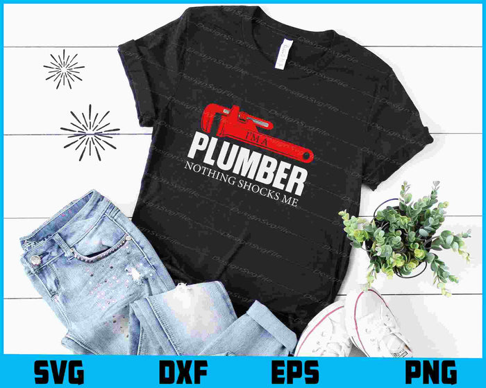 I'm A Plumber Nothing Shocks Me SVG, Plumbing Shirt