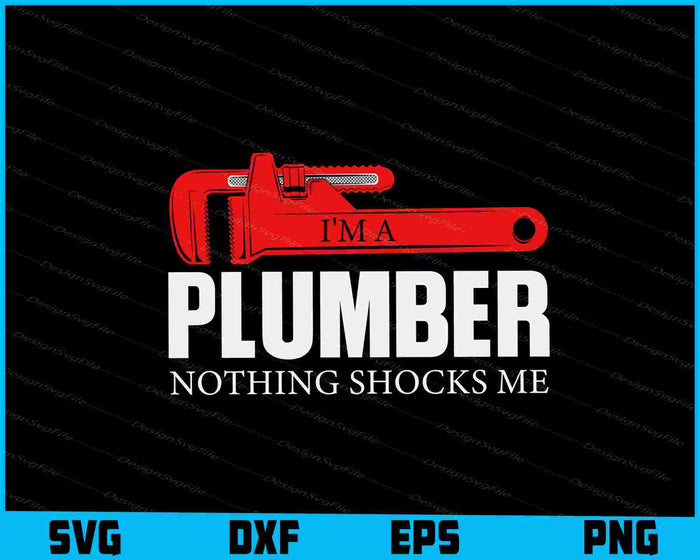 I'm A Plumber Nothing Shocks Me SVG, Plumbing Shirt