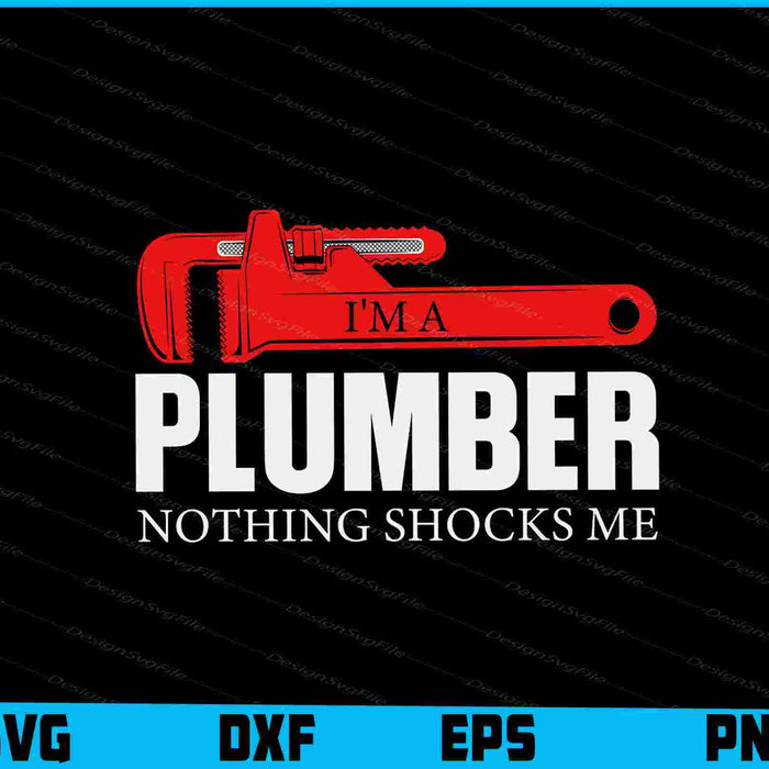 I'm A Plumber Nothing Shocks Me SVG, Plumbing Shirt
