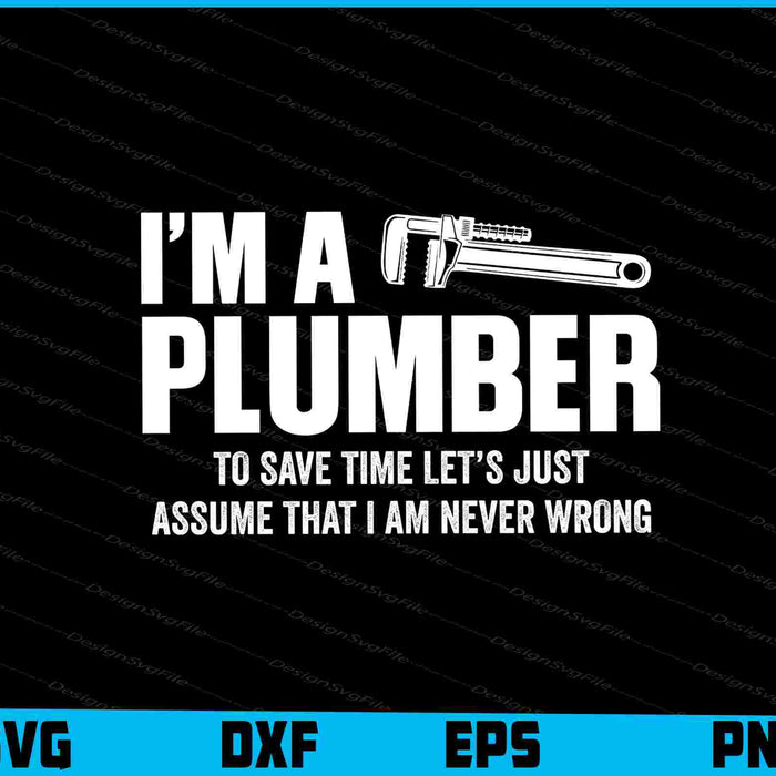 I’m A Plumber To Save Time Let’s Just Assume SVG