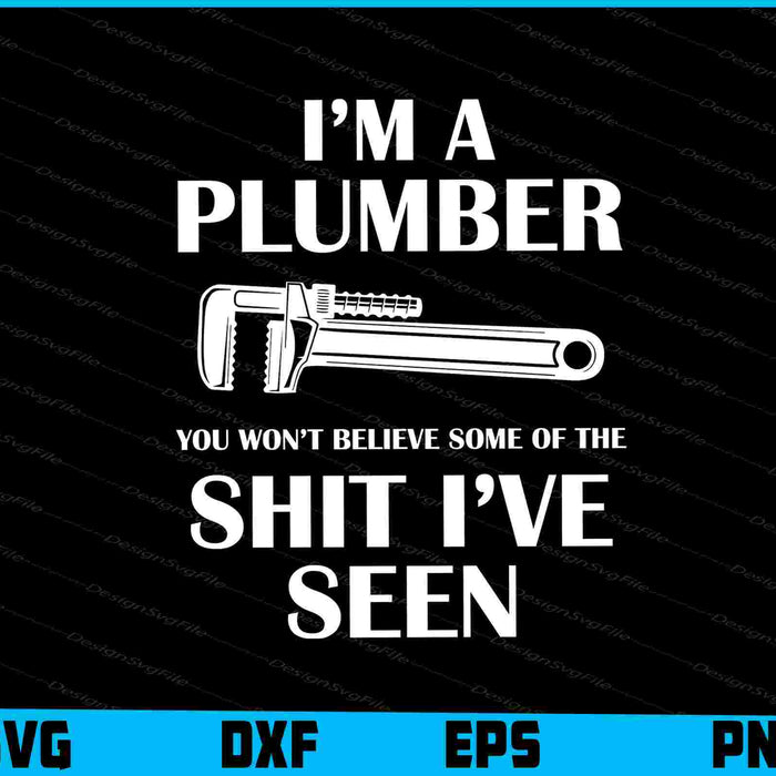 I’m A Plumber You Won’t Believe Some Of The Shit I’ve Seen SVG