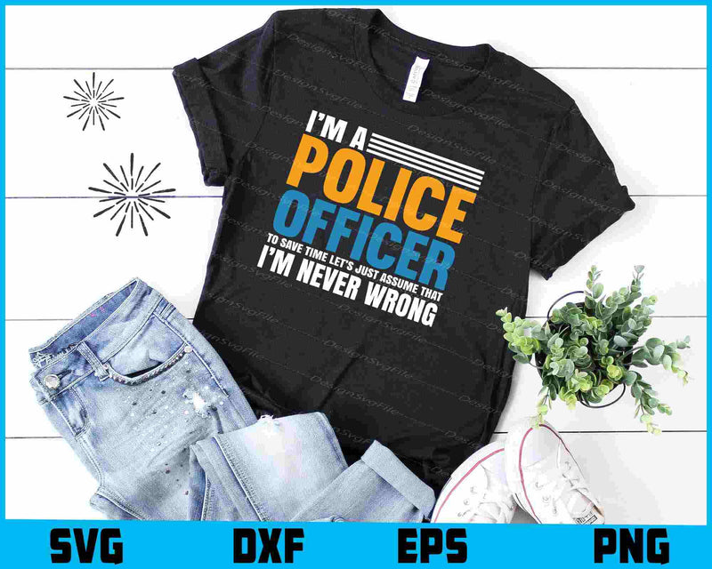 I’m A Police Officer I’m Never Wrong SVG