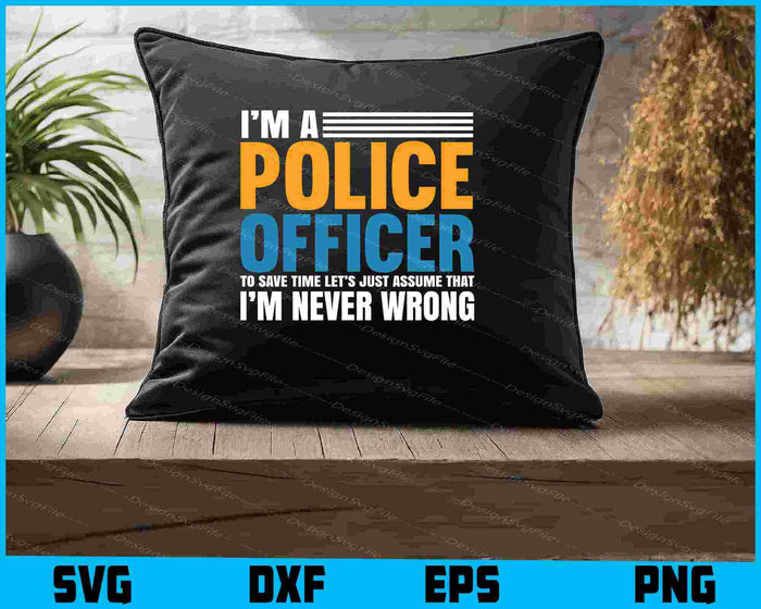 I’m A Police Officer I’m Never Wrong SVG