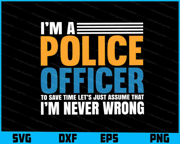 I’m A Police Officer I’m Never Wrong SVG