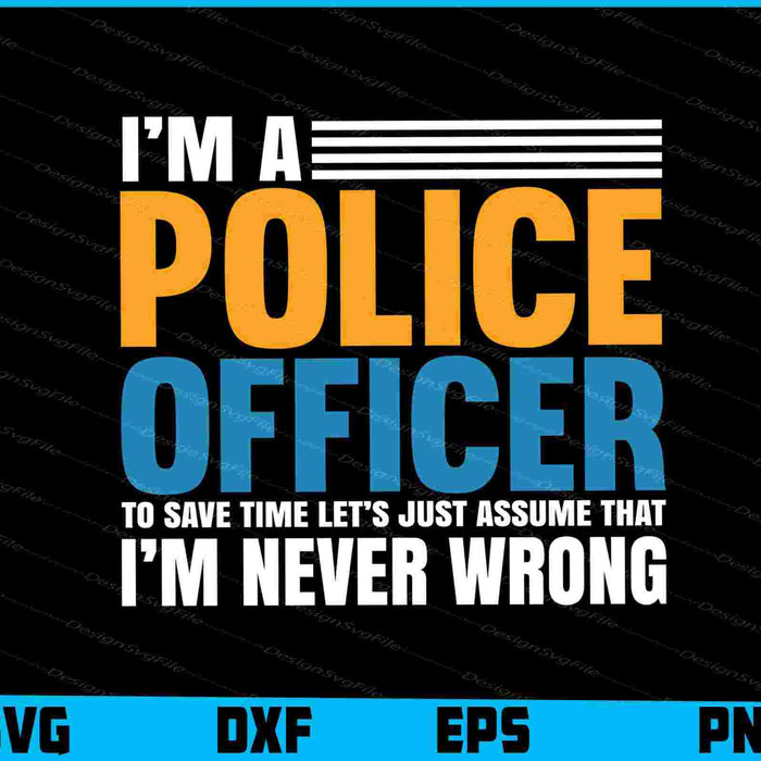 I’m A Police Officer I’m Never Wrong SVG