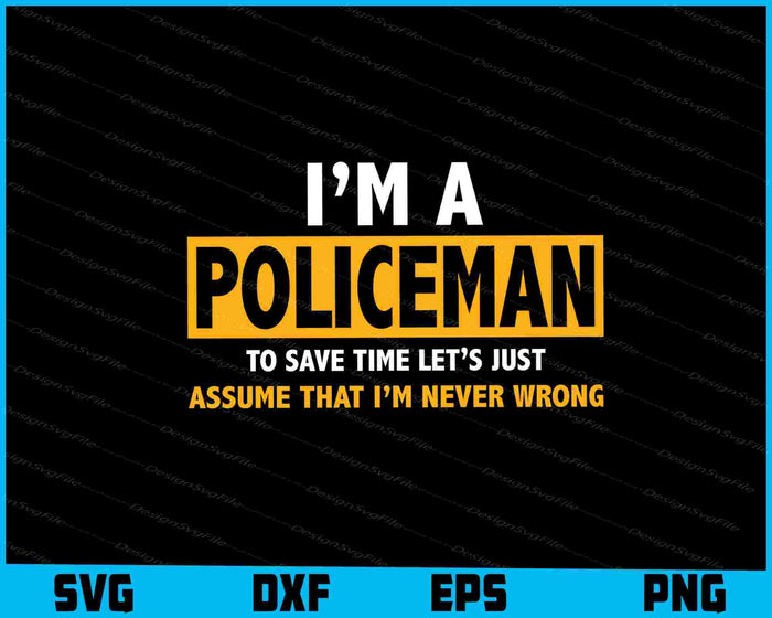 I’m A Policeman To Save Time Let’s Just Assume SVG
