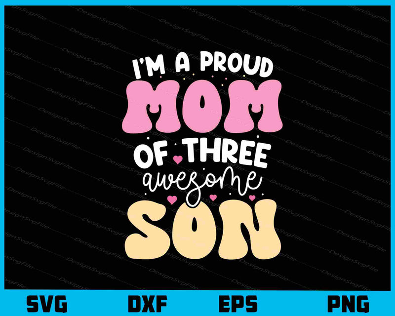 I’m A Proud Mom Of Three Awesome Son svg