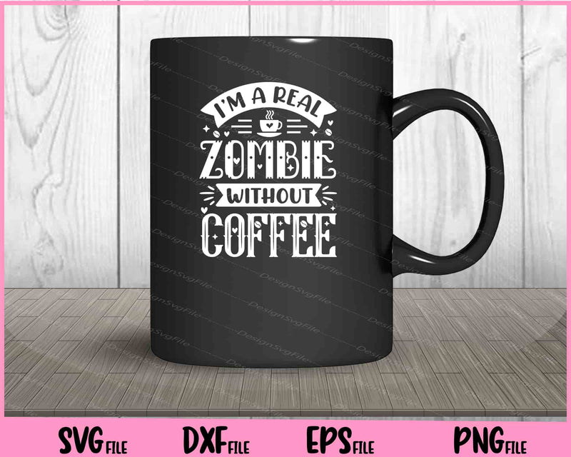 I’m A Real Zombie Without Coffee Svg Cutting Printable Files  - Premium Cutting Files in SVG, PNG & EPS Formats - Premium SVG Cutting Files for Crafts