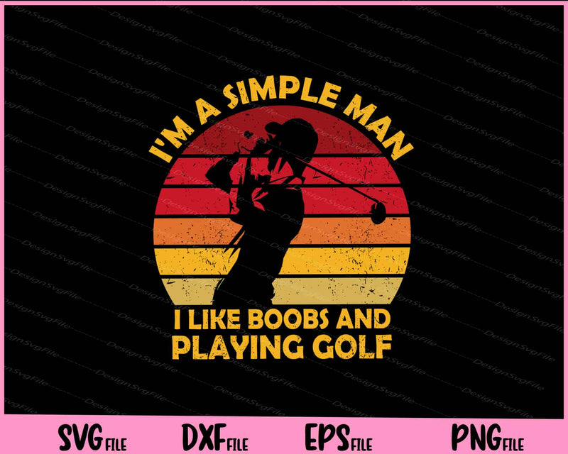 I'm A Simple Man I Like Boobs and Playing Golf Svg Cutting Printable Files