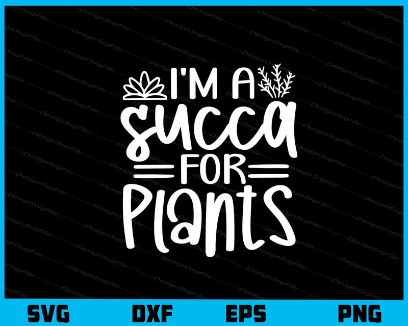 I’m A Succa For Plants Svg Cutting Printable File  - Premium Cutting Files in SVG, PNG & EPS Formats - Premium SVG Cutting Files for Crafts