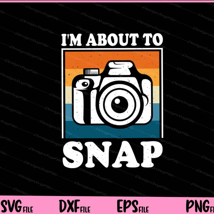 I’m About To SNAP vintage Svg Cutting Printable Files  - Premium Cutting Files in SVG, PNG & EPS Formats - Premium SVG Cutting Files for Crafts