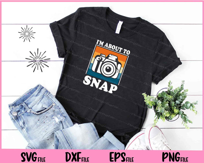 I’m About To SNAP vintage Svg Cutting Printable Files  - Premium Cutting Files in SVG, PNG & EPS Formats - Premium SVG Cutting Files for Crafts