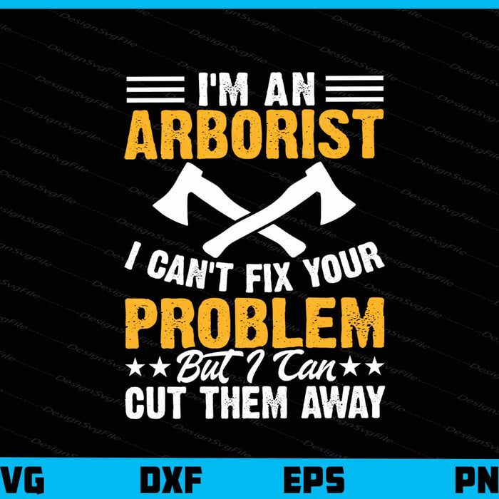 I’m An Arborist I Can’t Fix Your Problem Svg Cutting Printable File  - Premium Cutting Files in SVG, PNG & EPS Formats - Premium SVG Cutting Files for Crafts