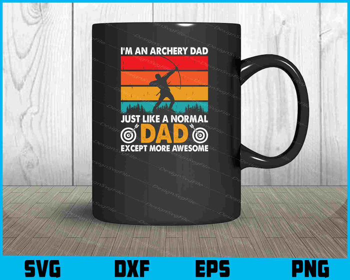 I’m An Archery Dad Just Like Normal Except SVG