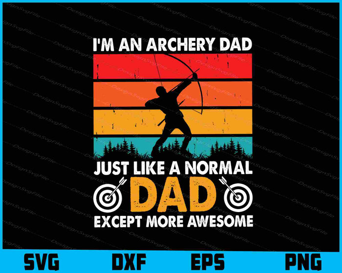 I’m An Archery Dad Just Like Normal Except SVG
