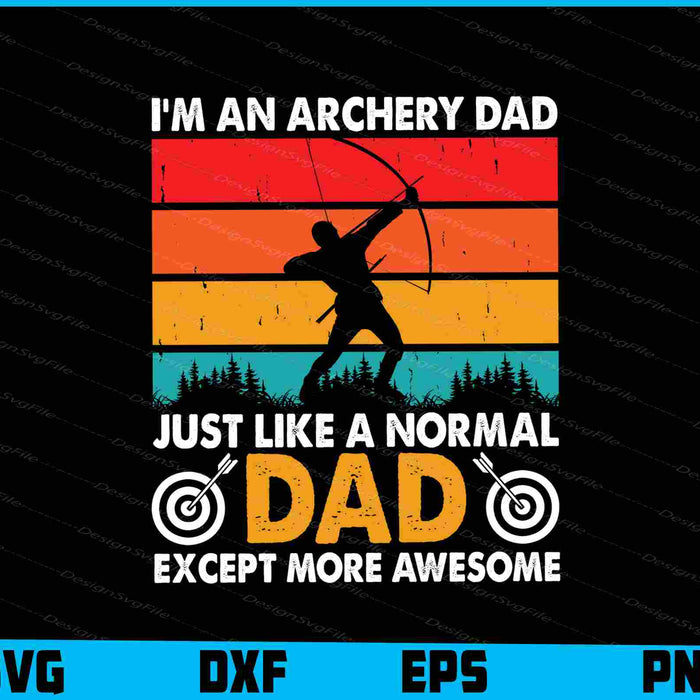 I’m An Archery Dad Just Like Normal Except SVG