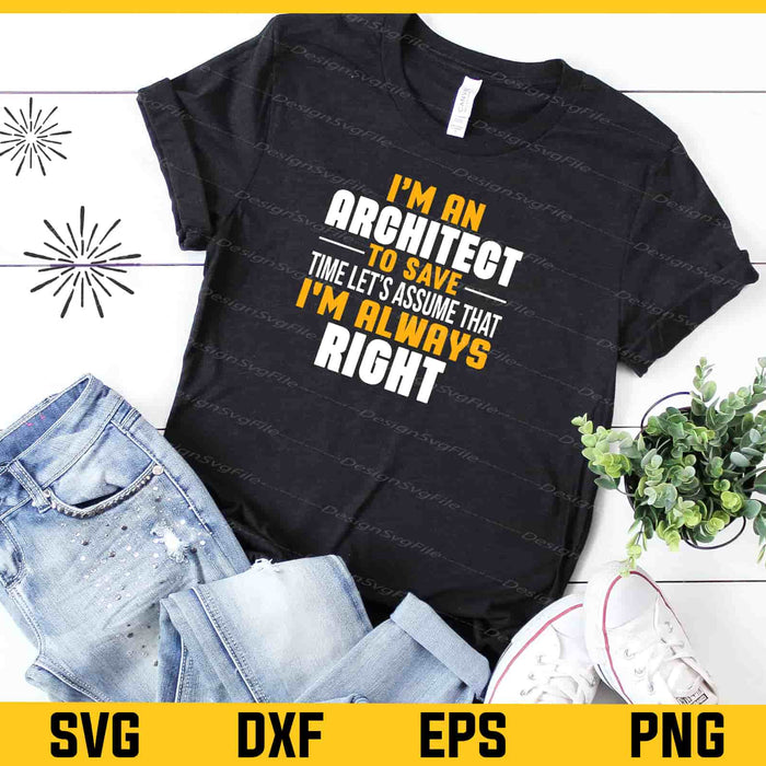 I’m An Architect To Save Time Let’s Assume Svg Cutting Printable File  - Premium Cutting Files in SVG, PNG & EPS Formats - Premium SVG Cutting Files for Crafts