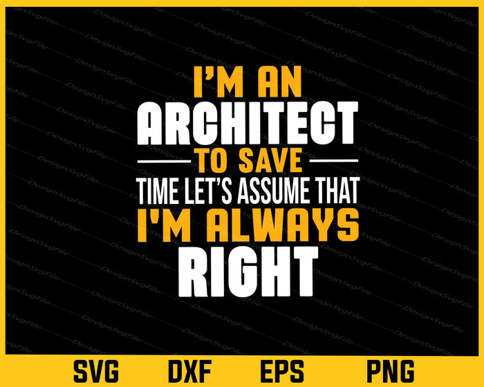I’m An Architect To Save Time Let’s Assume Svg Cutting Printable File  - Premium Cutting Files in SVG, PNG & EPS Formats - Premium SVG Cutting Files for Crafts