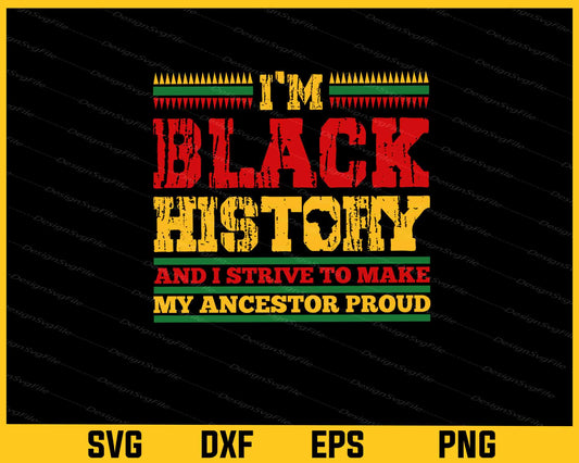 I’m Black History And I Strive To Make Svg Cutting Printable File  - Premium Cutting Files in SVG, PNG & EPS Formats - Premium SVG Cutting Files for Crafts