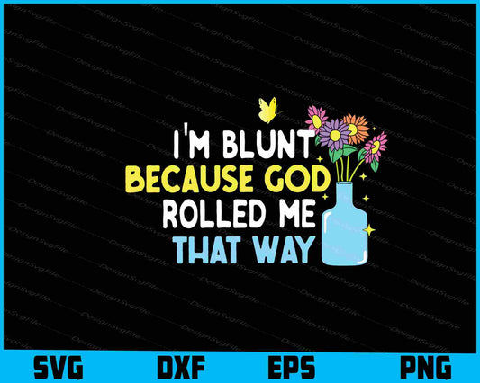 I'm Blunt Because God Rolled Me Flowers SVG