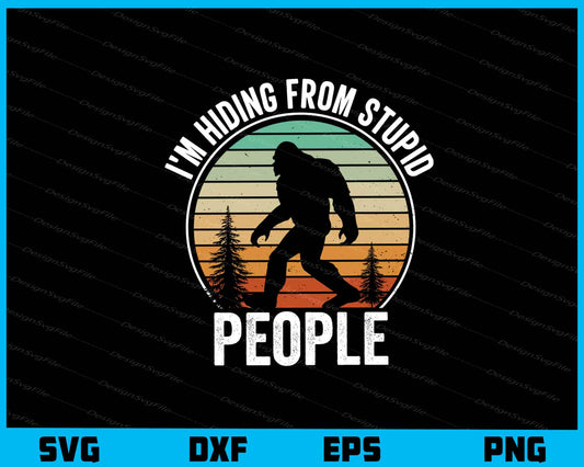 I'm Hiding From Stupid People Bigfoot Svg Cutting Printable File  - Premium Cutting Files in SVG, PNG & EPS Formats - Premium SVG Cutting Files for Crafts