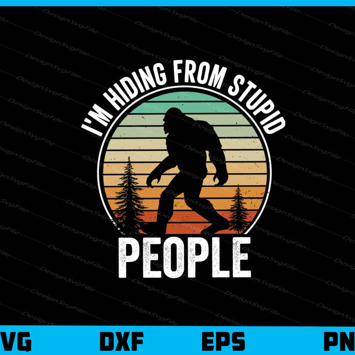 I'm Hiding From Stupid People Bigfoot Svg Cutting Printable File  - Premium Cutting Files in SVG, PNG & EPS Formats - Premium SVG Cutting Files for Crafts